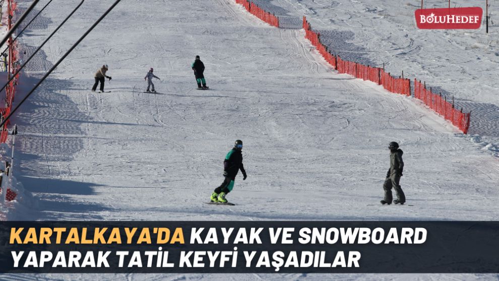 KARTALKAYA'DA KAYAK VE SNOWBOARD YAPARAK TATİL KEYFİ YAŞADILAR